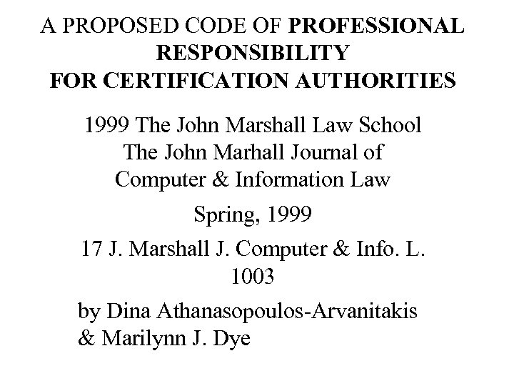 A PROPOSED CODE OF PROFESSIONAL RESPONSIBILITY FOR CERTIFICATION AUTHORITIES 1999 The John Marshall Law