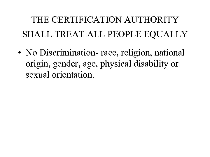 THE CERTIFICATION AUTHORITY SHALL TREAT ALL PEOPLE EQUALLY • No Discrimination- race, religion, national