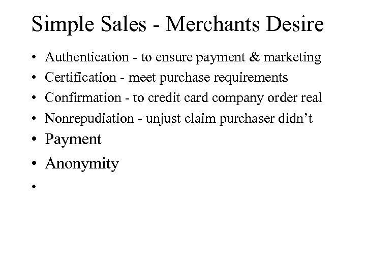 Simple Sales - Merchants Desire • • Authentication - to ensure payment & marketing