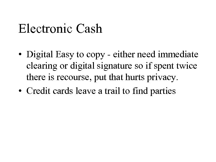 Electronic Cash • Digital Easy to copy - either need immediate clearing or digital