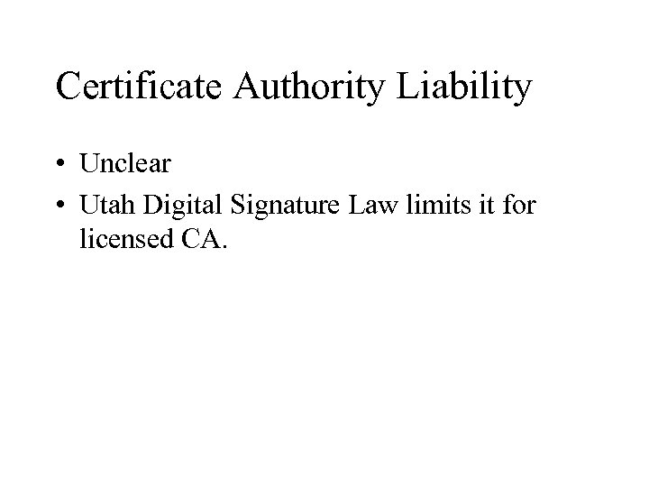 Certificate Authority Liability • Unclear • Utah Digital Signature Law limits it for licensed