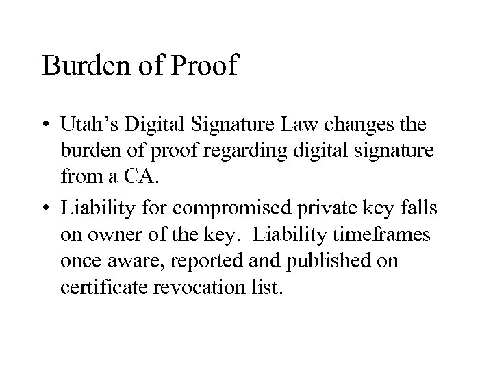 Burden of Proof • Utah’s Digital Signature Law changes the burden of proof regarding