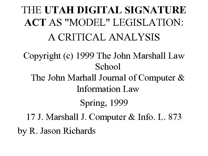 THE UTAH DIGITAL SIGNATURE ACT AS "MODEL" LEGISLATION: A CRITICAL ANALYSIS Copyright (c) 1999