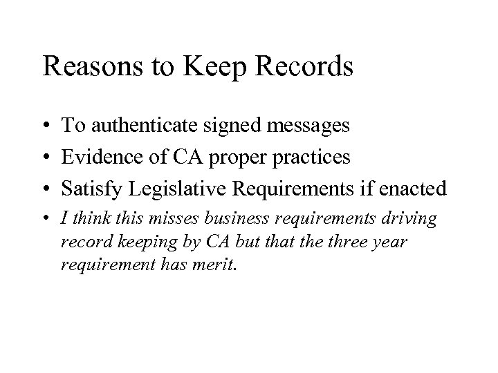 Reasons to Keep Records • To authenticate signed messages • Evidence of CA proper