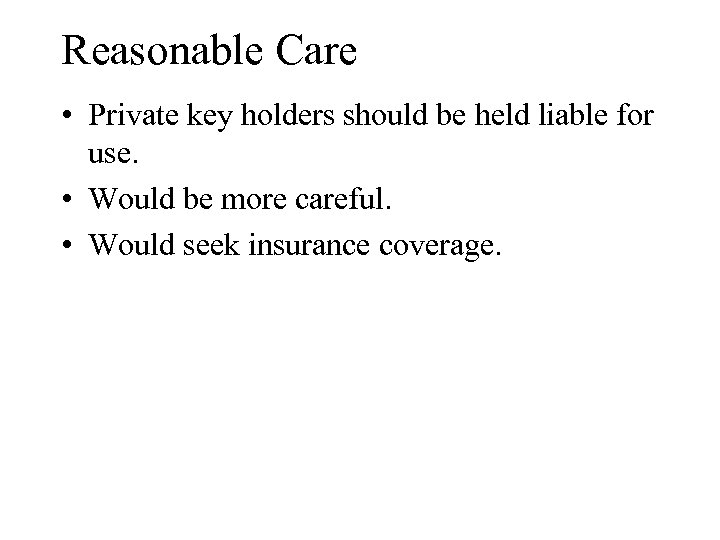 Reasonable Care • Private key holders should be held liable for use. • Would