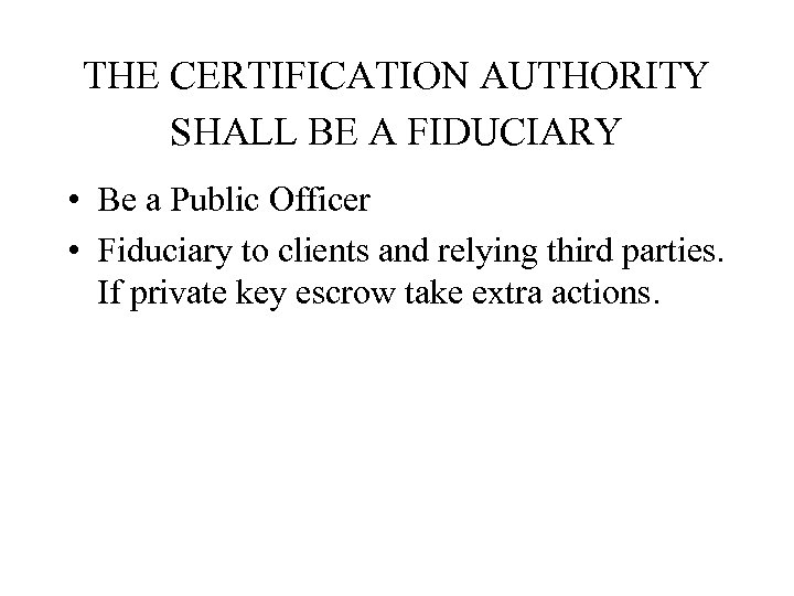 THE CERTIFICATION AUTHORITY SHALL BE A FIDUCIARY • Be a Public Officer • Fiduciary