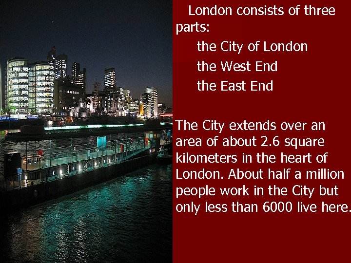 London consists of three parts: n the City of London n the West End