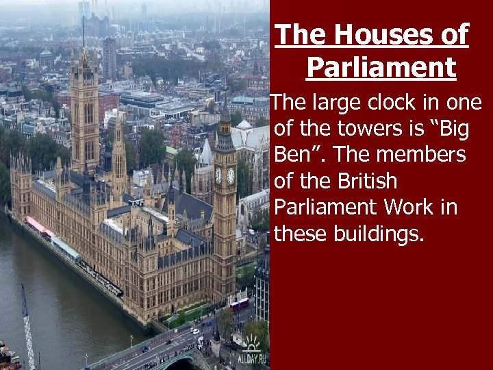 The Houses of Parliament The large clock in one of the towers is “Big