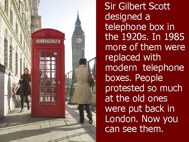 Sir Gilbert Scott designed a telephone box in the 1920 s. In 1985 more