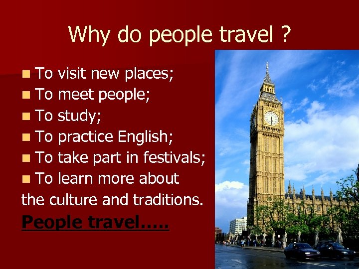 Why do people travel ? n To visit new places; n To meet people;