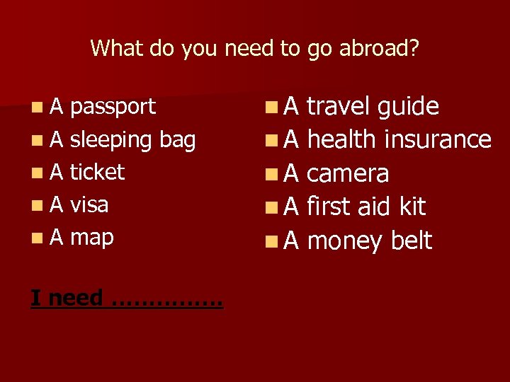 What do you need to go abroad? n. A passport n A sleeping bag