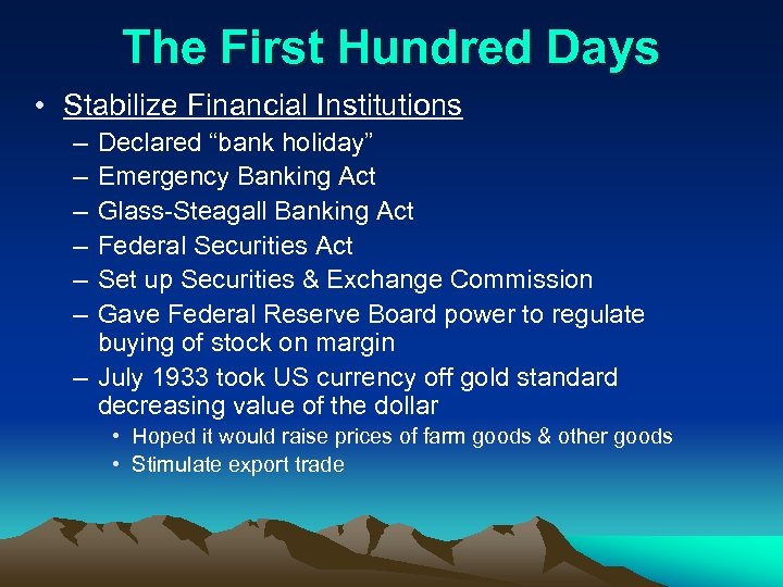 The First Hundred Days • Stabilize Financial Institutions – – – Declared “bank holiday”