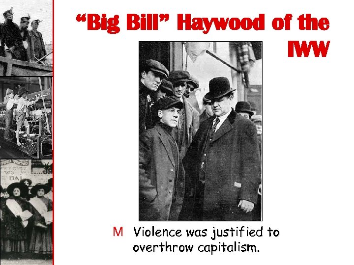 “Big Bill” Haywood of the IWW M Violence was justified to overthrow capitalism. 