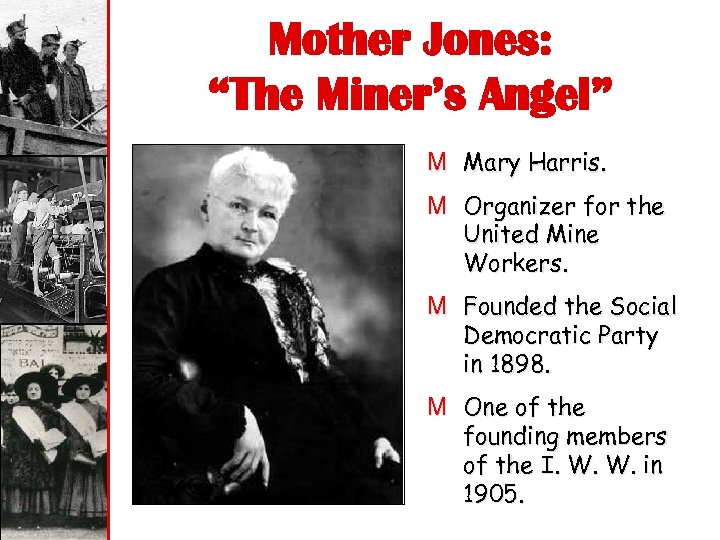 Mother Jones: “The Miner’s Angel” M Mary Harris. M Organizer for the United Mine