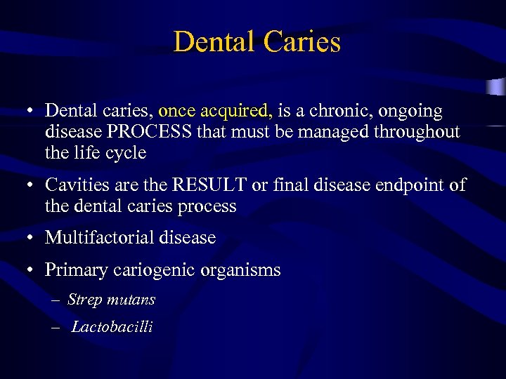 Dental Caries • Dental caries, once acquired, is a chronic, ongoing disease PROCESS that