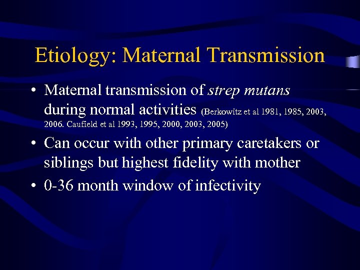 Etiology: Maternal Transmission • Maternal transmission of strep mutans during normal activities (Berkowitz et