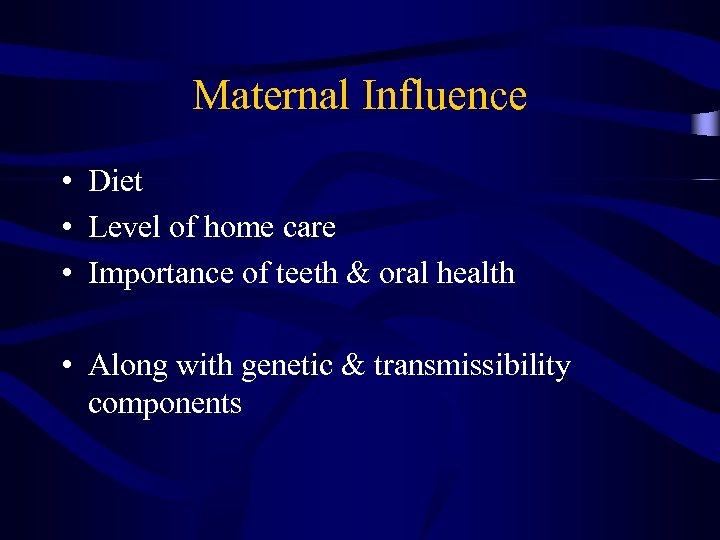 Maternal Influence • Diet • Level of home care • Importance of teeth &