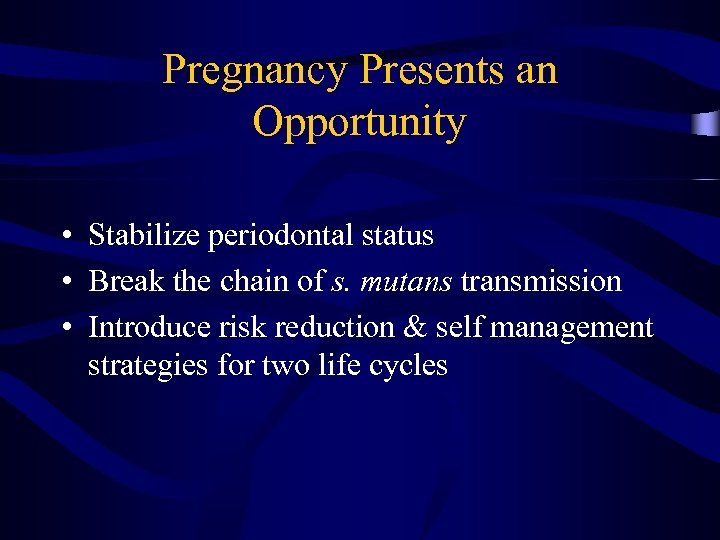 Pregnancy Presents an Opportunity • Stabilize periodontal status • Break the chain of s.