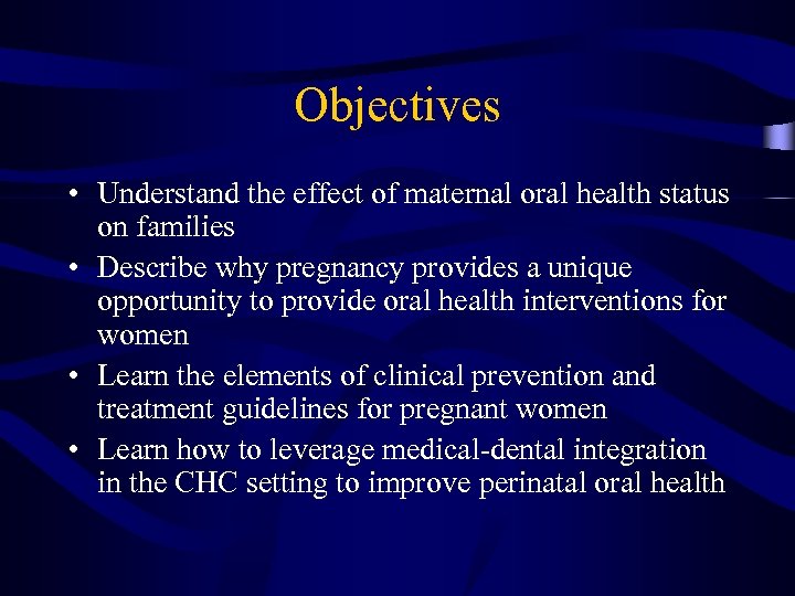 Objectives • Understand the effect of maternal oral health status on families • Describe