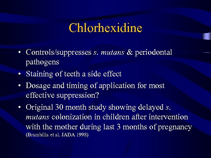 Chlorhexidine • Controls/suppresses s. mutans & periodontal pathogens • Staining of teeth a side