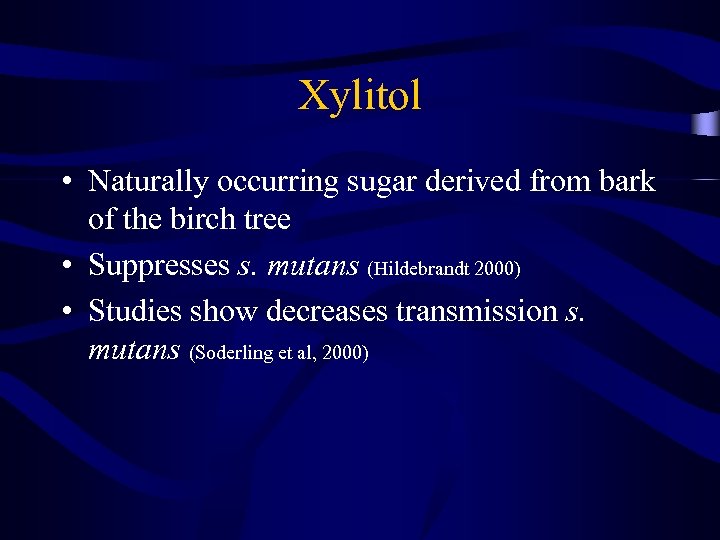 Xylitol • Naturally occurring sugar derived from bark of the birch tree • Suppresses