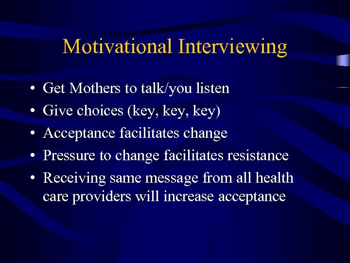 Motivational Interviewing • • • Get Mothers to talk/you listen Give choices (key, key)