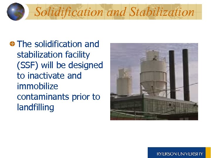 Solidification and Stabilization The solidification and stabilization facility (SSF) will be designed to inactivate