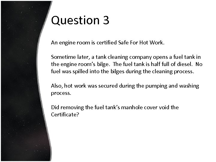 Question 3 An engine room is certified Safe For Hot Work. Sometime later, a