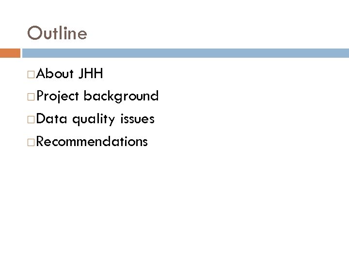 Outline About JHH Project background Data quality issues Recommendations 