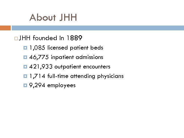 About JHH founded in 1889 1, 085 licensed patient beds 46, 775 inpatient admissions