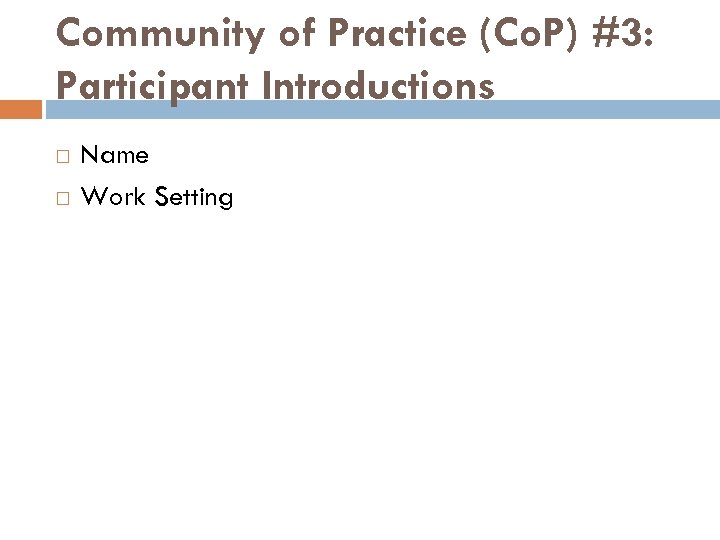 Community of Practice (Co. P) #3: Participant Introductions Name Work Setting 