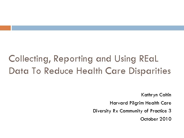 Collecting, Reporting and Using REa. L Data To Reduce Health Care Disparities Kathryn Coltin