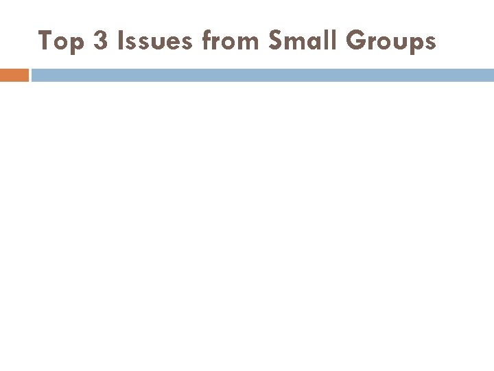 Top 3 Issues from Small Groups 