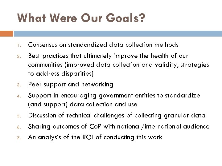 What Were Our Goals? 1. 2. 3. 4. 5. 6. 7. Consensus on standardized