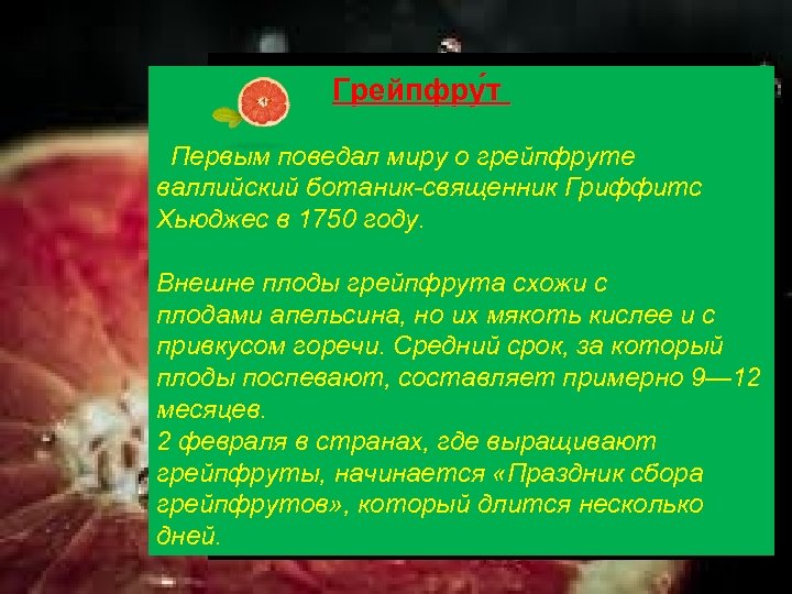 Грейпфру т Первым поведал миру о грейпфруте валлийский ботаник-священник Гриффитс Хьюджес в 1750 году.