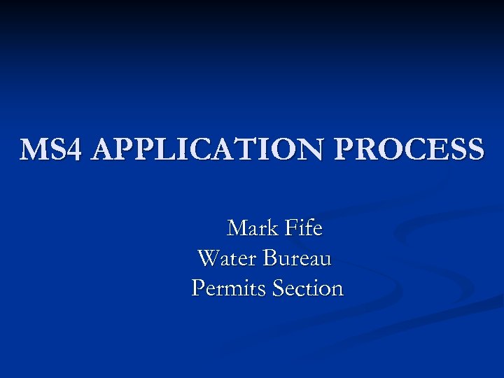 MS 4 APPLICATION PROCESS Mark Fife Water Bureau Permits Section 