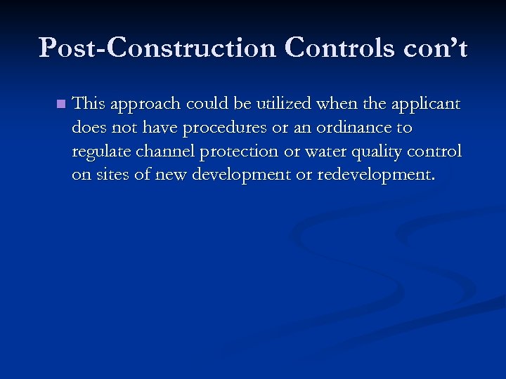 Post-Construction Controls con’t n This approach could be utilized when the applicant does not