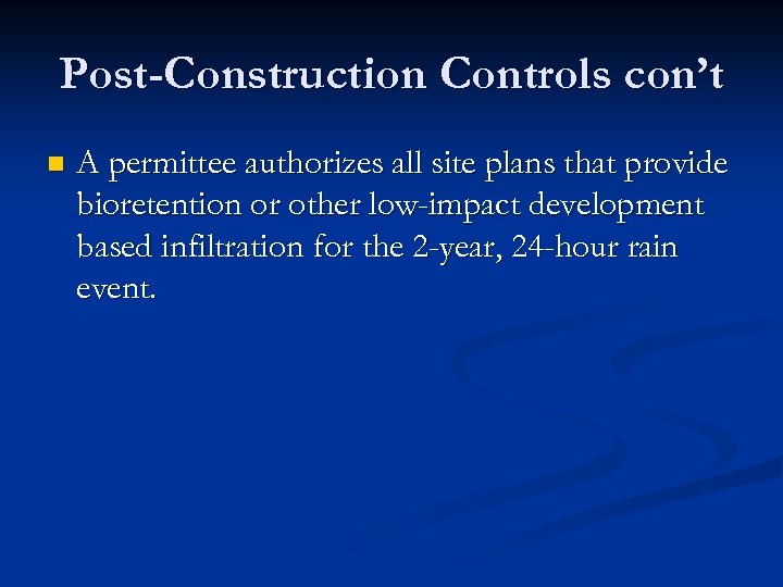 Post-Construction Controls con’t n A permittee authorizes all site plans that provide bioretention or