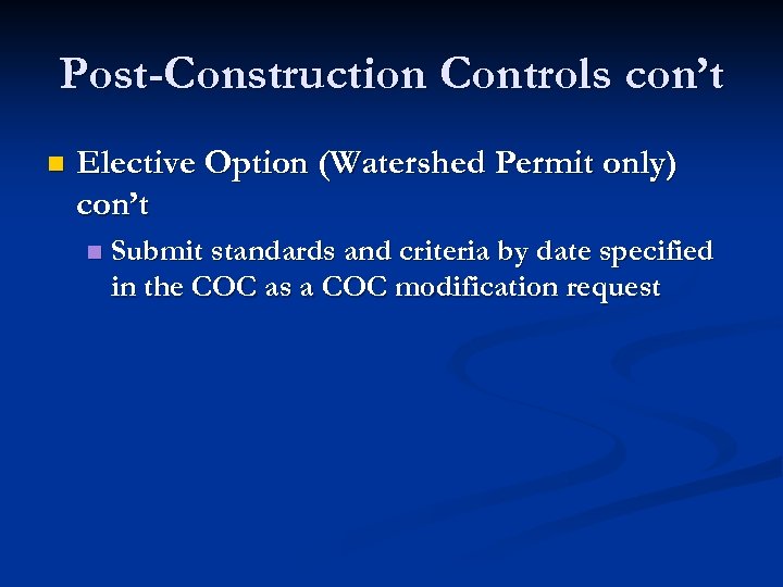 Post-Construction Controls con’t n Elective Option (Watershed Permit only) con’t n Submit standards and