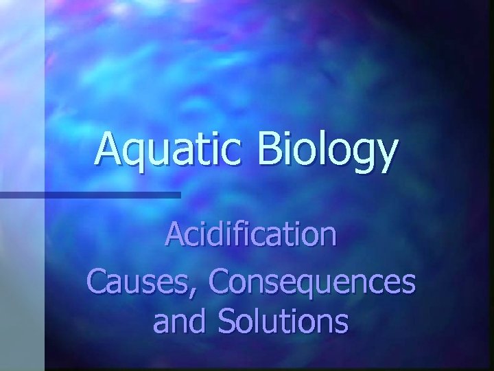 Aquatic Biology Acidification Causes, Consequences and Solutions 