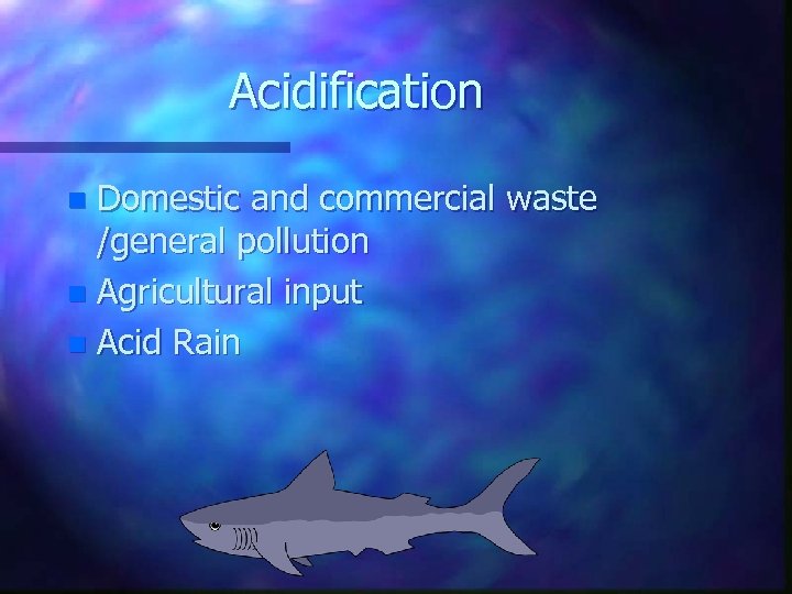 Acidification Domestic and commercial waste /general pollution n Agricultural input n Acid Rain n