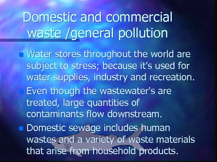 Domestic and commercial waste /general pollution Water stores throughout the world are subject to