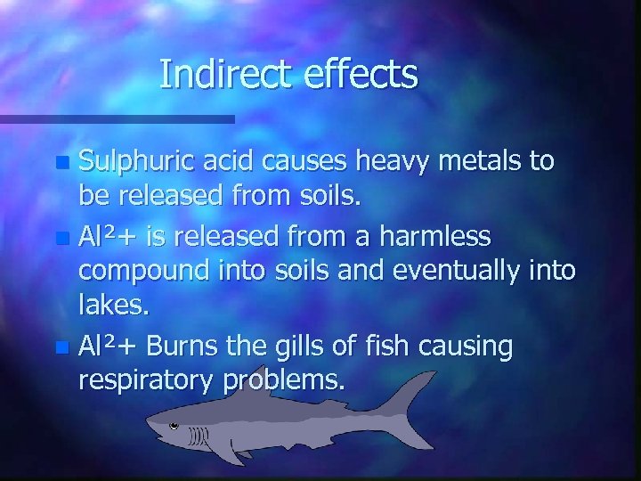 Indirect effects Sulphuric acid causes heavy metals to be released from soils. n Al²+