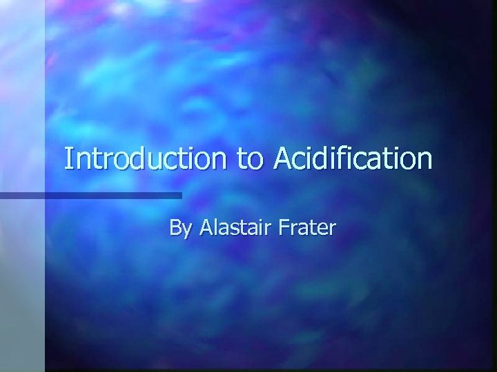 Introduction to Acidification By Alastair Frater 