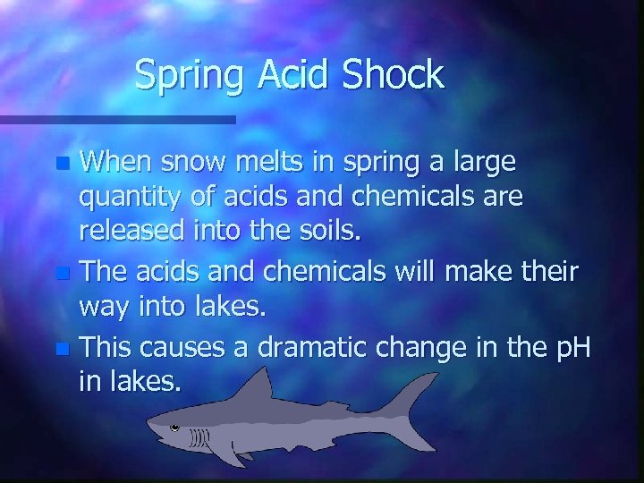 Spring Acid Shock When snow melts in spring a large quantity of acids and