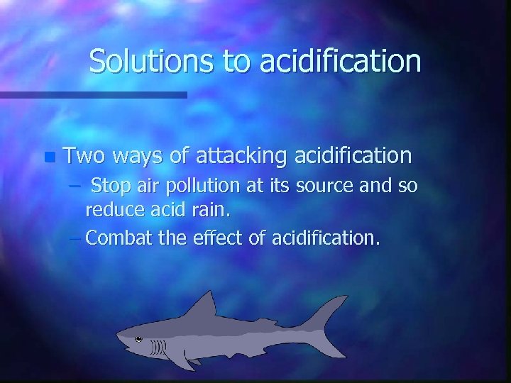 Solutions to acidification n Two ways of attacking acidification – Stop air pollution at