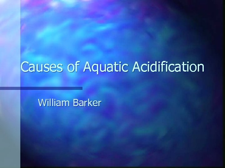 Causes of Aquatic Acidification William Barker 