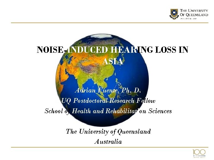 NOISE-INDUCED HEARING LOSS IN ASIA Adrian Fuente, Ph. D. UQ Postdoctoral Research Fellow School
