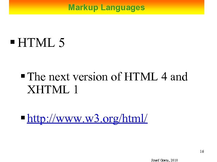 Markup Languages § HTML 5 § The next version of HTML 4 and XHTML