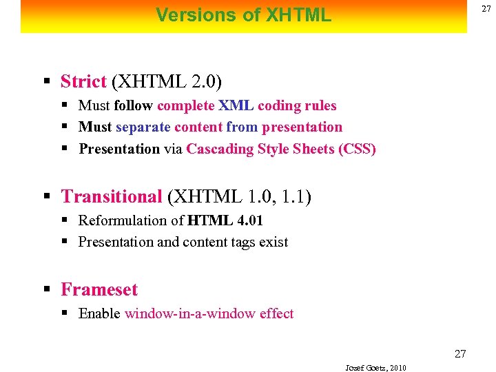 27 Versions of XHTML § Strict (XHTML 2. 0) § Must follow complete XML